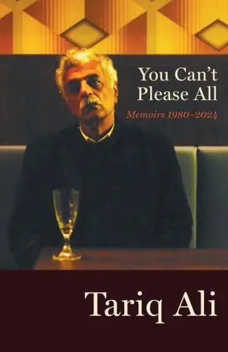 Book cover of You Can't Please All' with a photo of Tariq Ali with a table in foreground with an empty glass