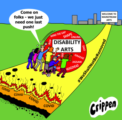 Cartoon by Crippen with a banch of people pushing a large red ball labelled Disability Arts across a yelloe carpet on green background with speech bubble saying 'Come on folks - we just need one last push!