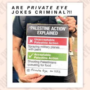 “PALESTINE ACTION EXPLAINED” X Unacceptable Palestine Action Spraying military planes with paint +Acceptable Palestine Action Shooting Palestinians queuing for food. Copyright Private Eye no. 1653