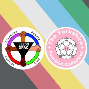 Logos of Disabled People against the Cuts and Yorkshire Feminists against a diagonally striped multicoloured background