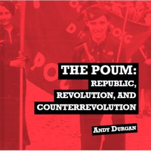 Cover of The POUM: REPUBLIC, REVOLUTION, AND COUNTERREVOLUTION by Andy Durgan, with the text in black blocked out text in white, over a red image of a person foregrounded over a POUM banner.