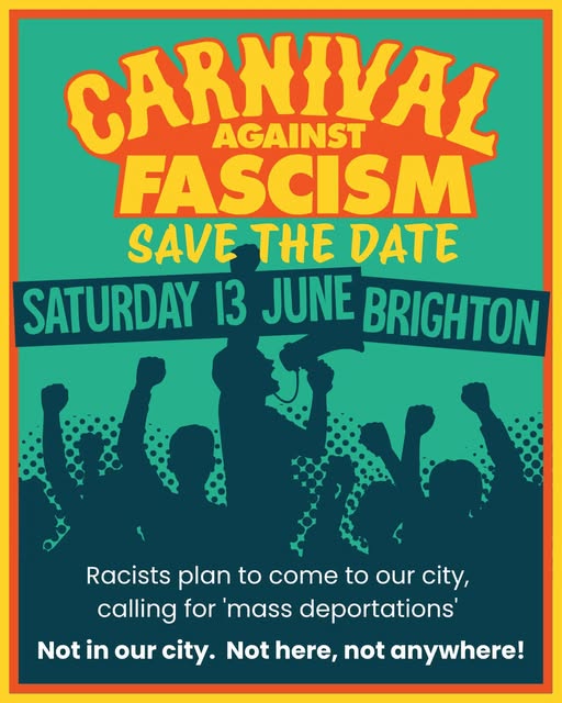 Poster for the Carnival Against Fascism, Saturday 13 June in Brighton. Caption reads "Racists plan to come to our city, calling for 'mass deportations'. Not in our city. Not here, not anywhere!"